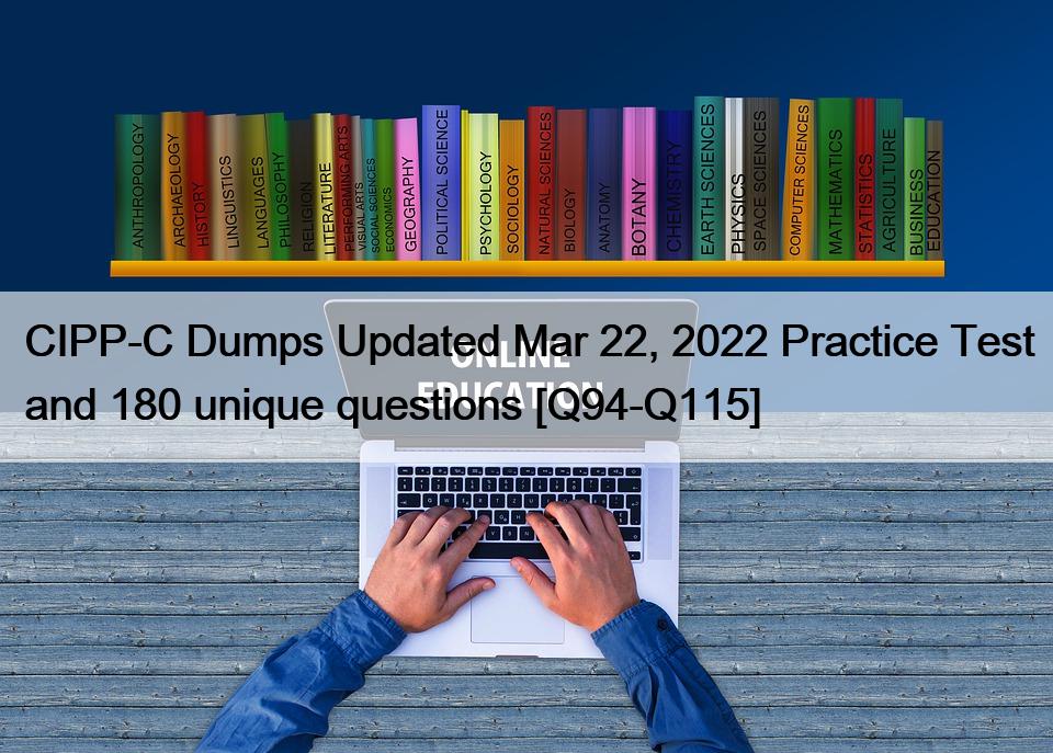 CIPP-C Dumps Updated Mar 22, 2022 Practice Test and 180 unique questions [Q94-Q115]