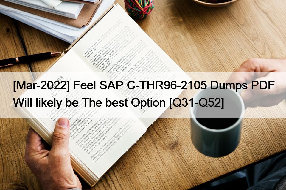 [Mar-2022] Feel SAP C-THR96-2105 Dumps PDF Will likely be The best Option [Q31-Q52]