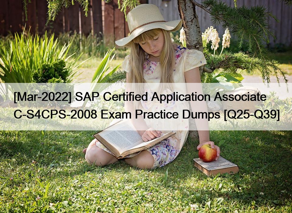 [Mar-2022] SAP Certified Application Associate  C-S4CPS-2008 Exam Practice Dumps [Q25-Q39]