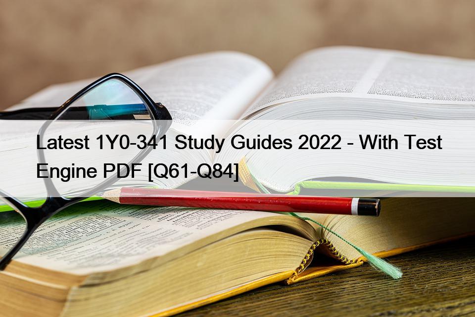 Latest 1Y0-341 Study Guides 2022 – With Test Engine PDF [Q61-Q84]