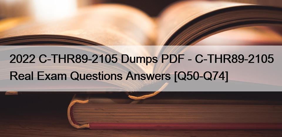 2022 C-THR89-2105 Dumps PDF – C-THR89-2105 Real Exam Questions Answers [Q50-Q74]