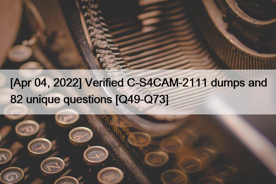 [Apr 04, 2022] Verified C-S4CAM-2111 dumps and 82 unique questions [Q49-Q73]