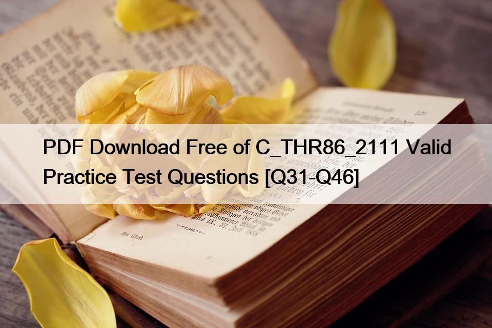 PDF Download Free of C_THR86_2111 Valid Practice Test Questions [Q31-Q46]