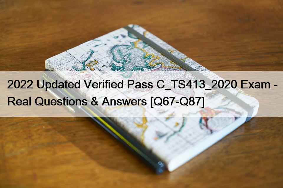 2022 Updated Verified Pass C_TS413_2020 Exam – Real Questions & Answers [Q67-Q87]