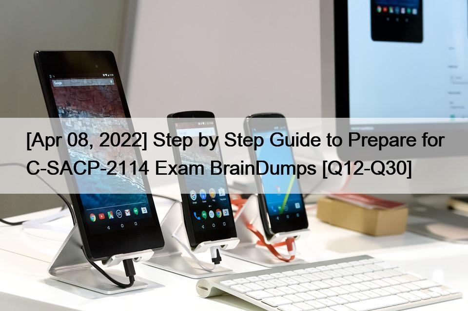 [Apr 08, 2022] Step by Step Guide to Prepare for C-SACP-2114 Exam BrainDumps [Q12-Q30]