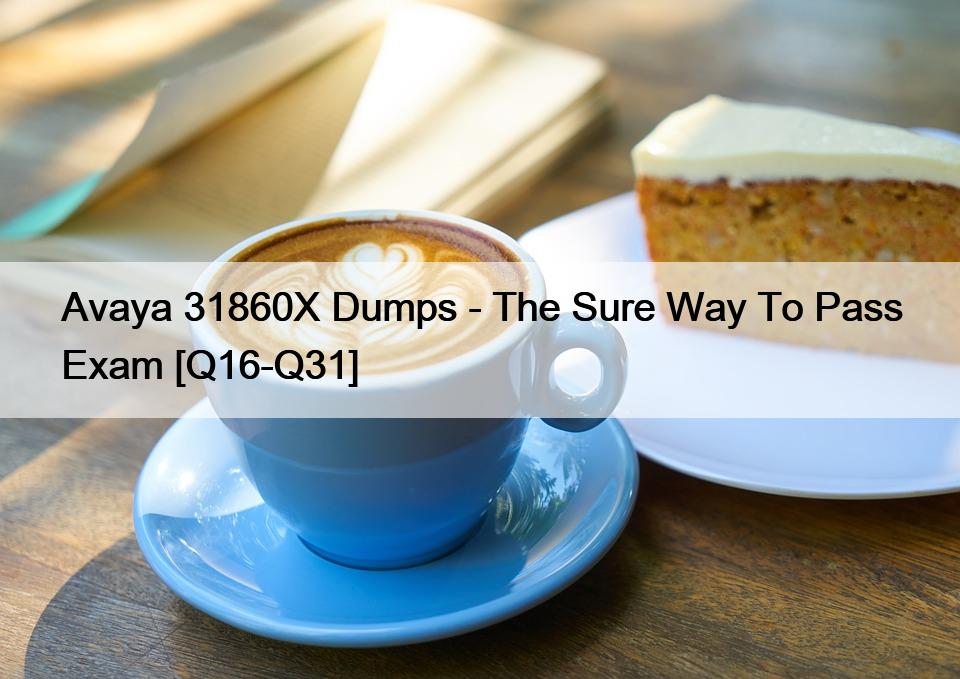 Avaya 31860X Dumps – The Sure Way To Pass Exam [Q16-Q31]