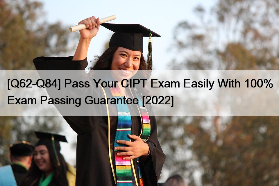 [Q62-Q84] Pass Your CIPT Exam Easily With 100% Exam Passing Guarantee [2022]