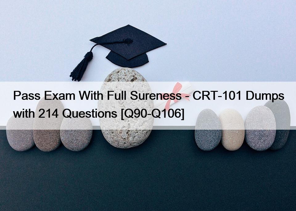 Pass Exam With Full Sureness – CRT-101 Dumps with 214 Questions [Q90-Q106]