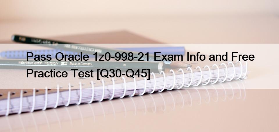 Pass Oracle 1z0-998-21 Exam Info and Free Practice Test [Q30-Q45]