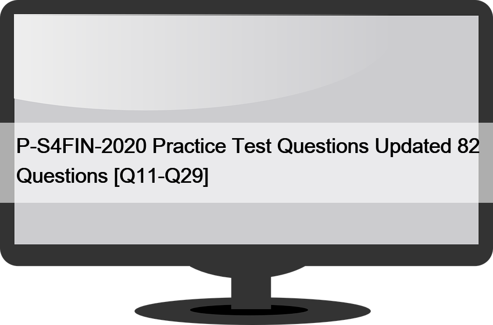 P-S4FIN-2020 Practice Test Questions Updated 82 Questions [Q11-Q29]