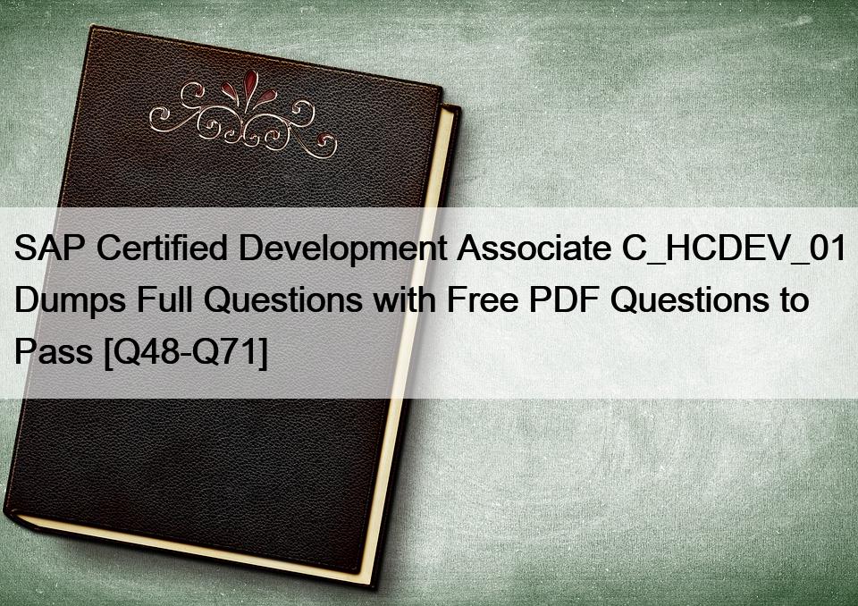 SAP Certified Development Associate C_HCDEV_01 Dumps Full Questions with Free PDF Questions to Pass [Q48-Q71]