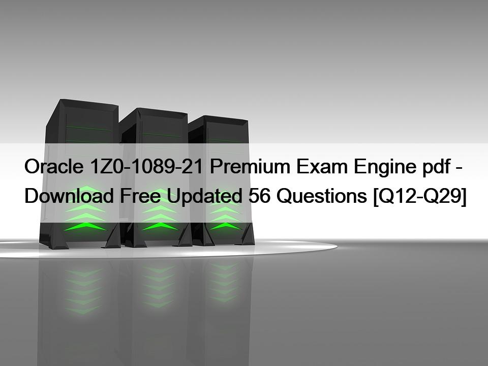 Oracle 1Z0-1089-21 Premium Exam Engine pdf – Download Free Updated 56 Questions [Q12-Q29]