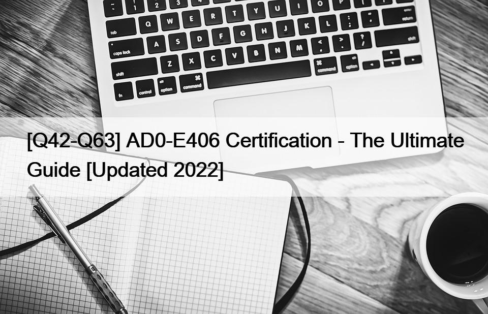 [Q42-Q63] AD0-E406 Certification – The Ultimate Guide [Updated 2022]