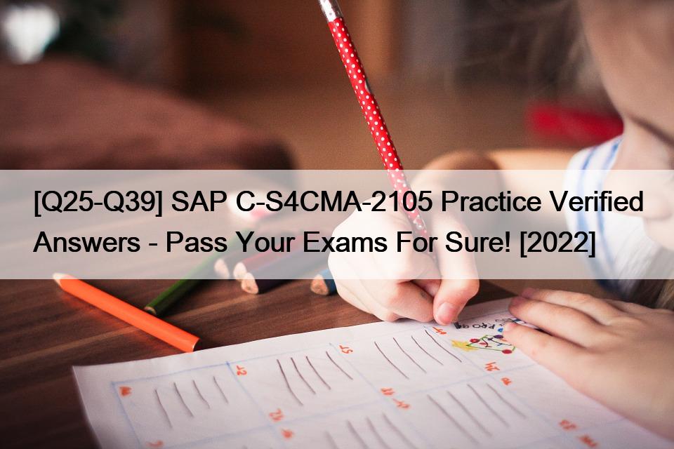 [Q25-Q39] SAP C-S4CMA-2105 Practice Verified Answers – Pass Your Exams For Sure! [2022]