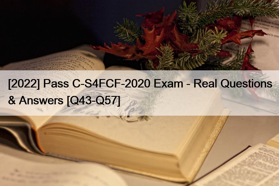 [2022] Pass C-S4FCF-2020 Exam – Real Questions & Answers [Q43-Q57]