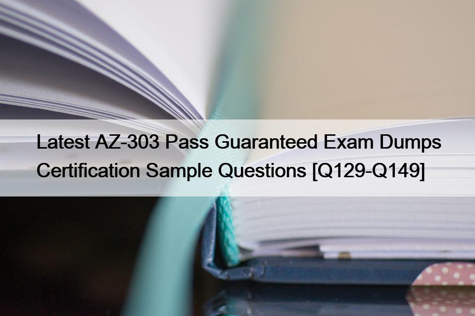 Latest AZ-303 Pass Guaranteed Exam Dumps Certification Sample Questions [Q129-Q149]