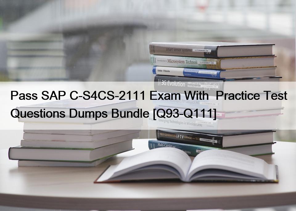 Pass SAP C-S4CS-2111 Exam With  Practice Test Questions Dumps Bundle [Q93-Q111]