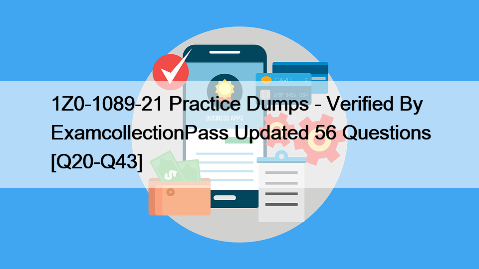 1Z0-1089-21 Practice Dumps – Verified By ExamcollectionPass Updated 56 Questions [Q20-Q43]