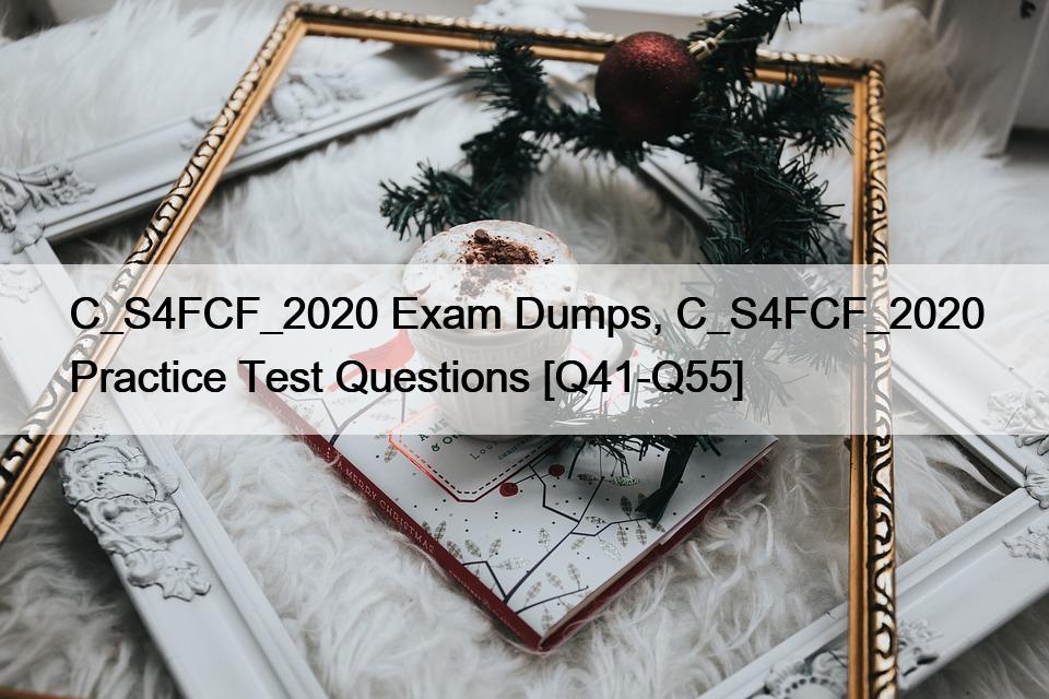 C_S4FCF_2020 Exam Dumps, C_S4FCF_2020 Practice Test Questions [Q41-Q55]