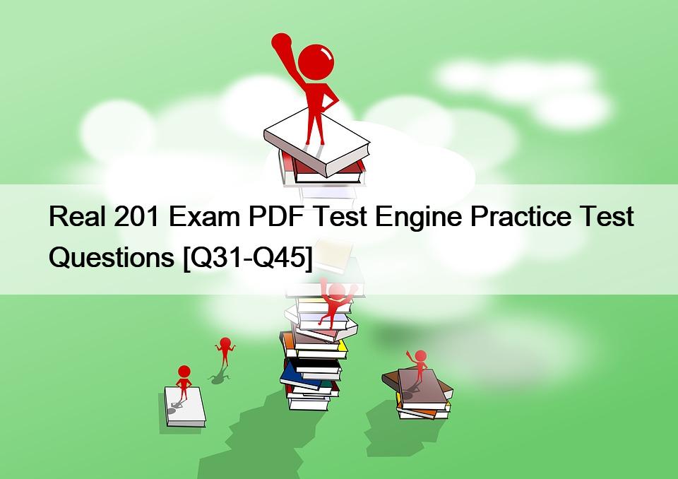 Real 201 Exam PDF Test Engine Practice Test Questions [Q31-Q45]