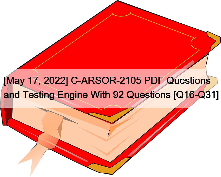 [May 17, 2022] C-ARSOR-2105 PDF Questions and Testing Engine With 92 Questions [Q16-Q31]