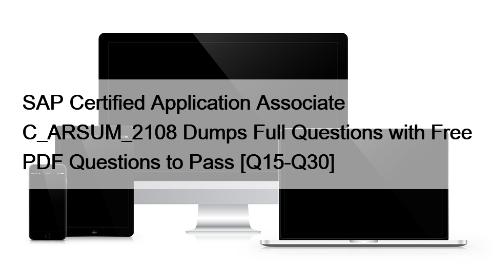 SAP Certified Application Associate C_ARSUM_2108 Dumps Full Questions with Free PDF Questions to Pass [Q15-Q30]