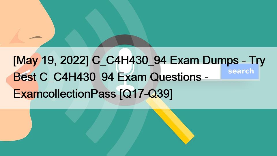 [May 19, 2022] C_C4H430_94 Exam Dumps – Try Best C_C4H430_94 Exam Questions – ExamcollectionPass [Q17-Q39]