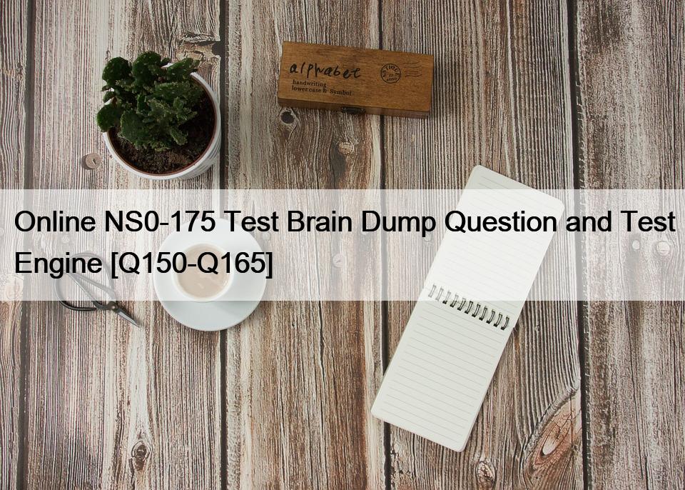 Online NS0-175 Test Brain Dump Question and Test Engine [Q150-Q165]