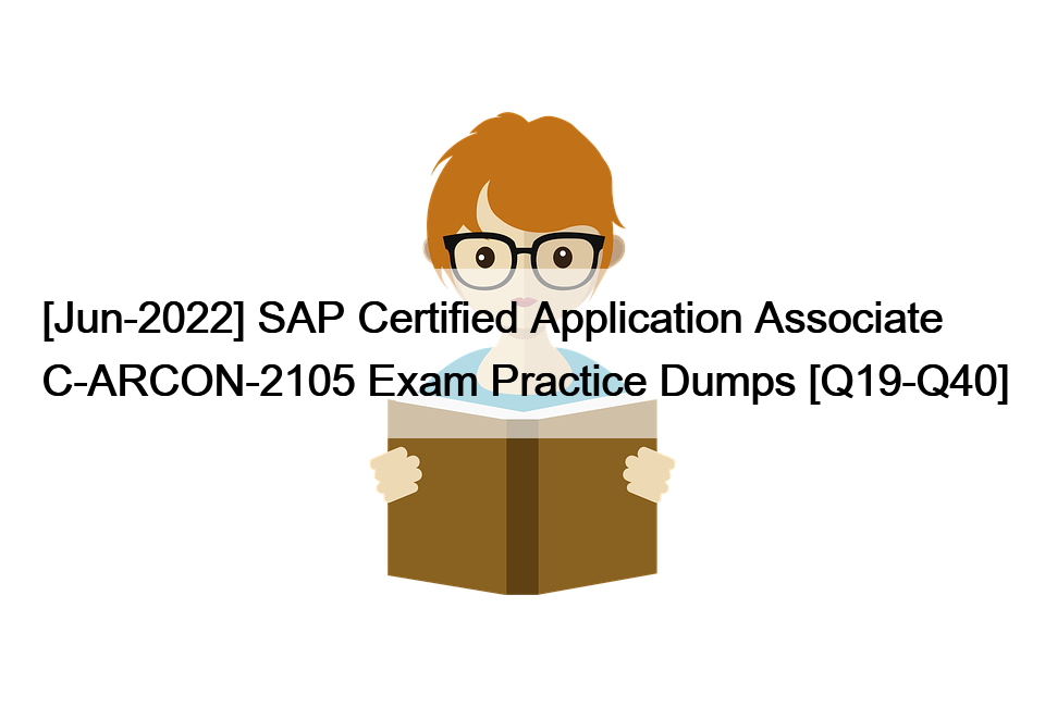 [Jun-2022] SAP Certified Application Associate  C-ARCON-2105 Exam Practice Dumps [Q19-Q40]