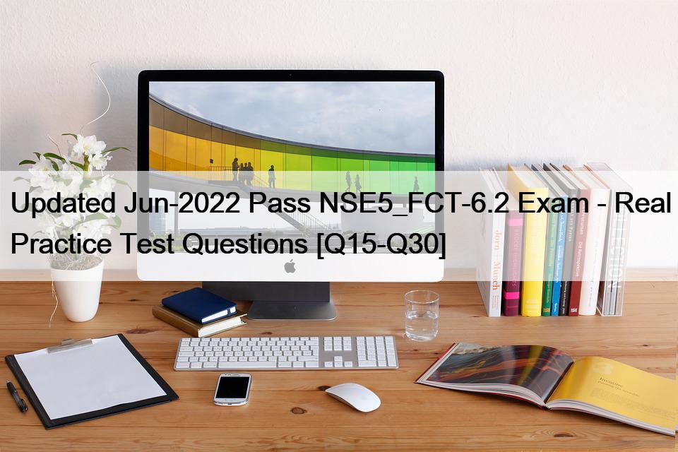 Updated Jun-2022 Pass NSE5_FCT-6.2 Exam – Real Practice Test Questions [Q15-Q30]