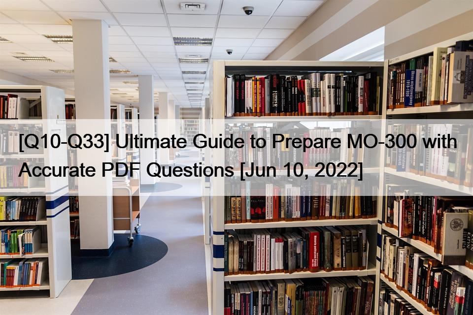 [Q10-Q33] Ultimate Guide to Prepare MO-300 with Accurate PDF Questions [Jun 10, 2022]