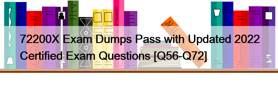 72200X Exam Dumps Pass with Updated 2022 Certified Exam Questions [Q56-Q72]