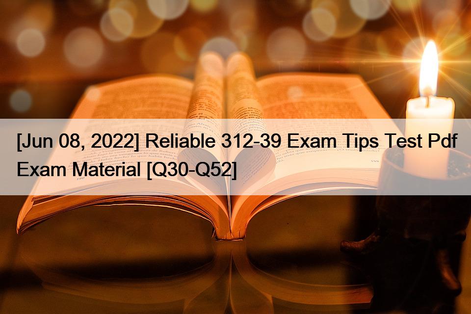 [Jun 08, 2022] Reliable 312-39 Exam Tips Test Pdf Exam Material [Q30-Q52]