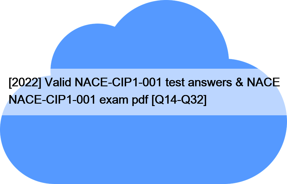 [2022] Valid NACE-CIP1-001 test answers & NACE NACE-CIP1-001 exam pdf [Q14-Q32]