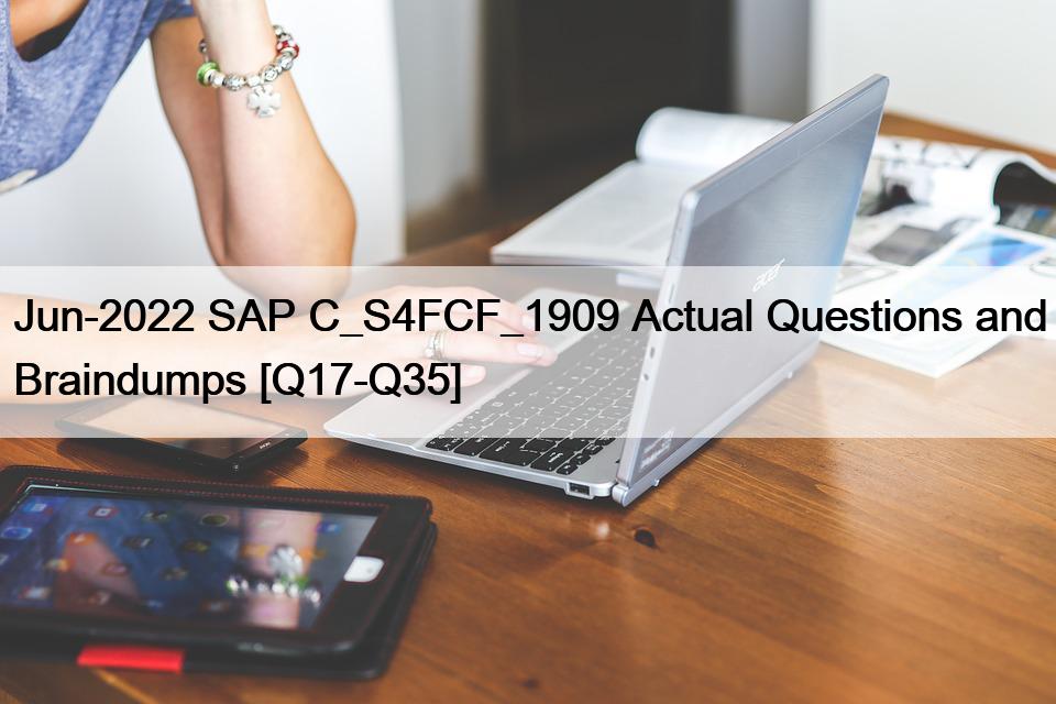 Jun-2022 SAP C_S4FCF_1909 Actual Questions and Braindumps [Q17-Q35]