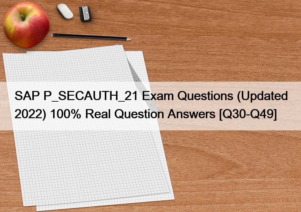 SAP P_SECAUTH_21 Exam Questions (Updated 2022) 100% Real Question Answers [Q30-Q49]