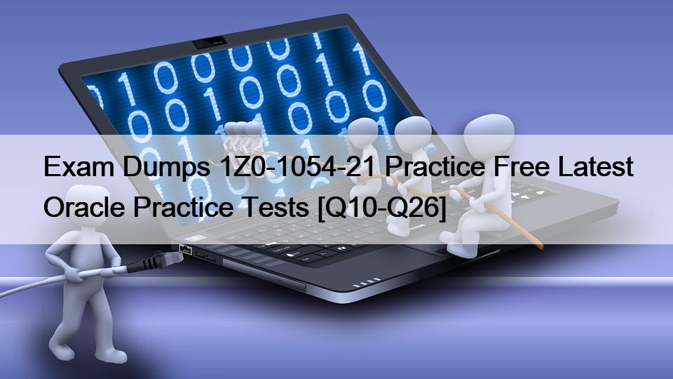 Exam Dumps 1Z0-1054-21 Practice Free Latest Oracle Practice Tests [Q10-Q26]