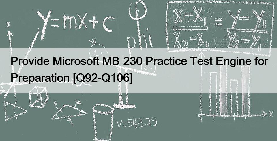 Provide Microsoft MB-230 Practice Test Engine for Preparation [Q92-Q106]