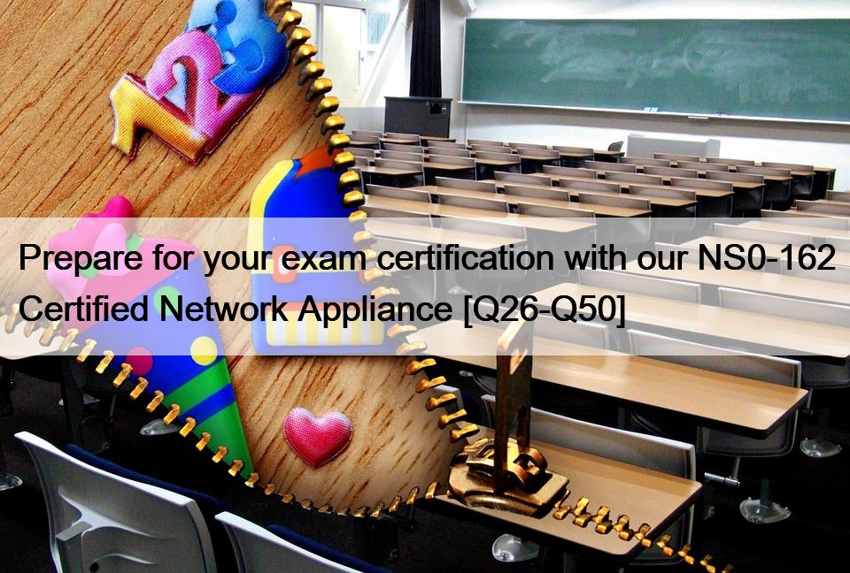 Prepare for your exam certification with our NS0-162 Certified Network Appliance [Q26-Q50]