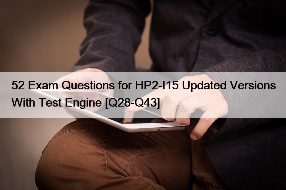 52 Exam Questions for HP2-I15 Updated Versions With Test Engine [Q28-Q43]