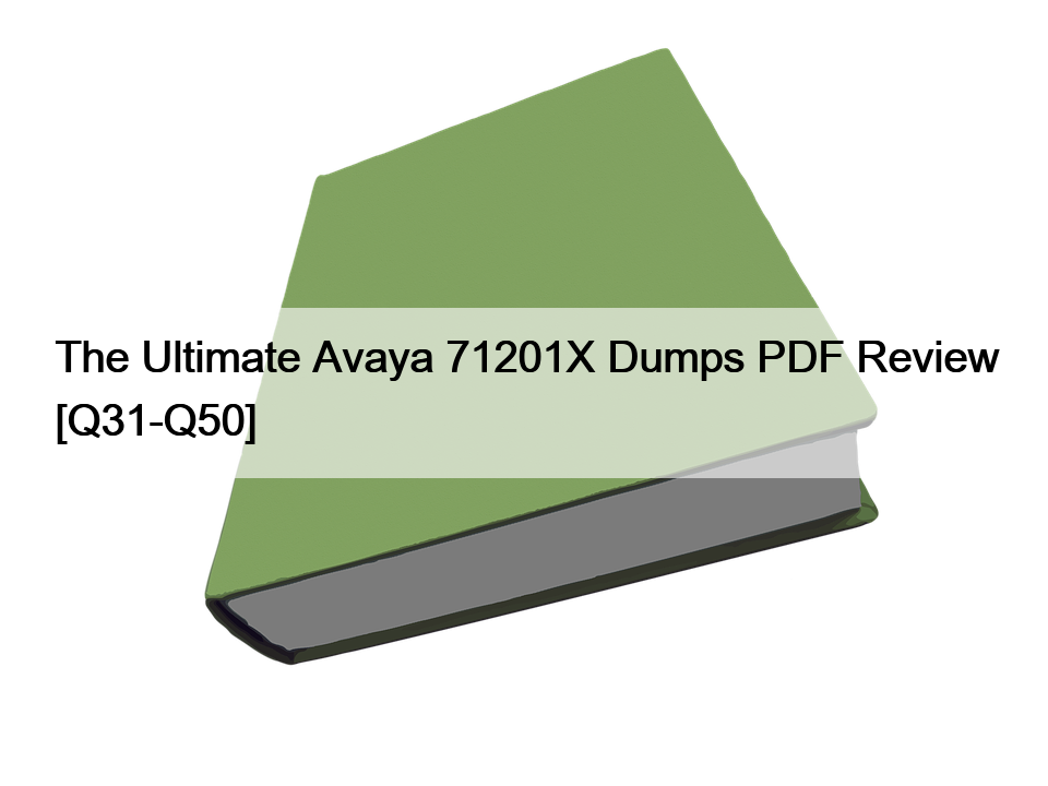 The Ultimate Avaya 71201X Dumps PDF Review [Q31-Q50]