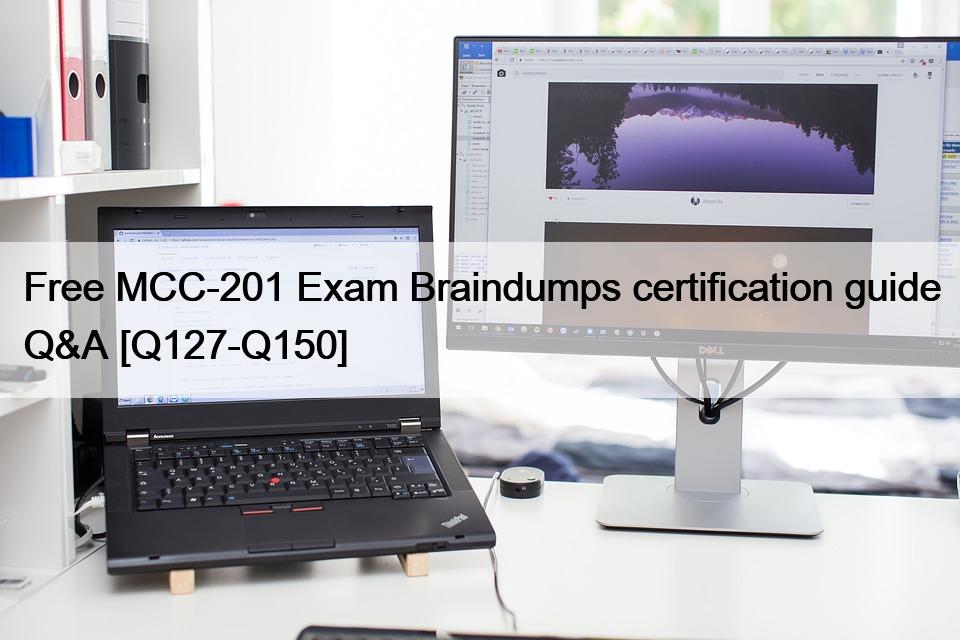 Free MCC-201 Exam Braindumps certification guide Q&A [Q127-Q150]