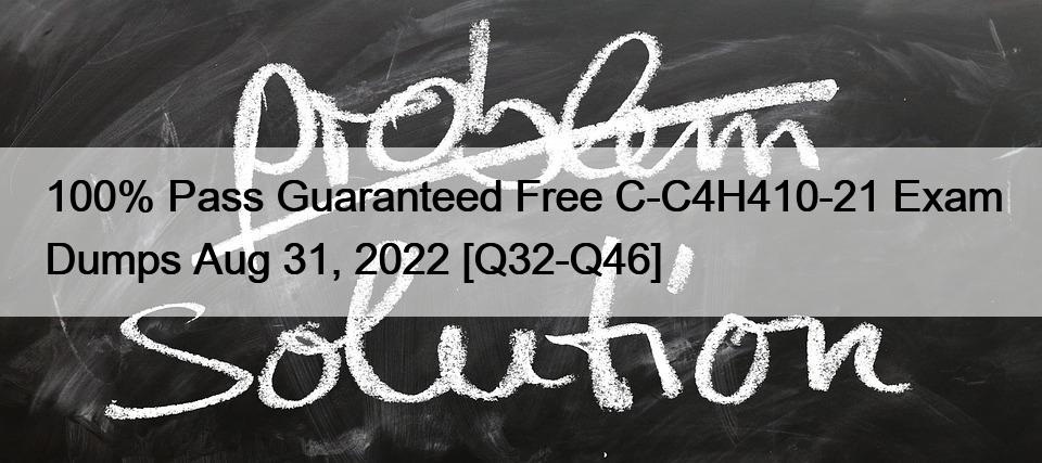 100% Pass Guaranteed Free C-C4H410-21 Exam Dumps Aug 31, 2022 [Q32-Q46]