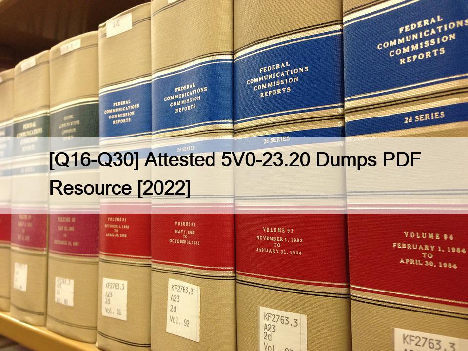 [Q16-Q30] Attested 5V0-23.20 Dumps PDF Resource [2022]