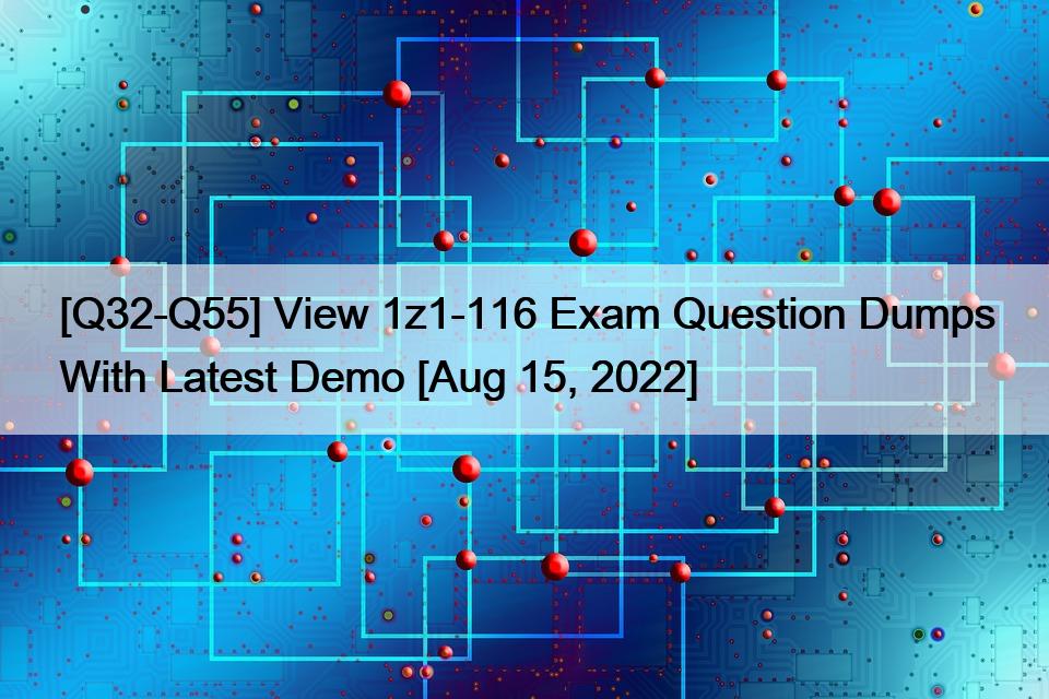 [Q32-Q55] View 1z1-116 Exam Question Dumps With Latest Demo [Aug 15, 2022]