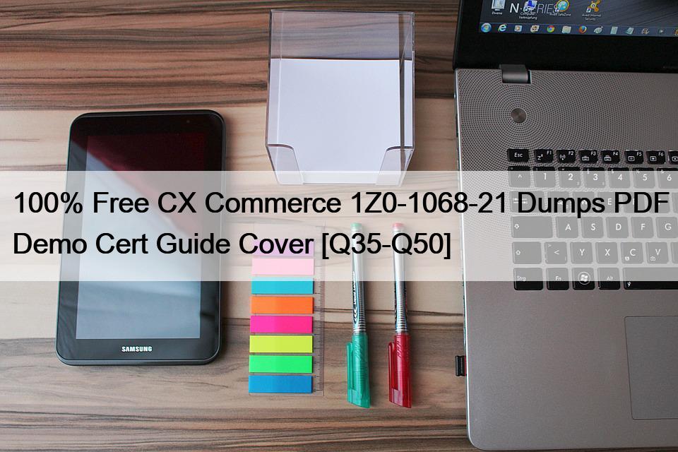 100% Free CX Commerce 1Z0-1068-21 Dumps PDF Demo Cert Guide Cover [Q35-Q50]