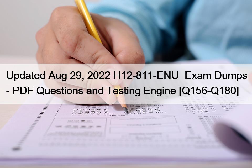 Updated Aug 29, 2022 H12-811-ENU  Exam Dumps – PDF Questions and Testing Engine [Q156-Q180]