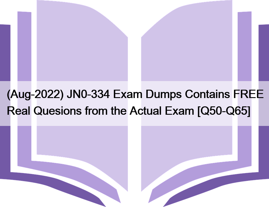 (Aug-2022) JN0-334 Exam Dumps Contains FREE Real Quesions from the Actual Exam [Q50-Q65]