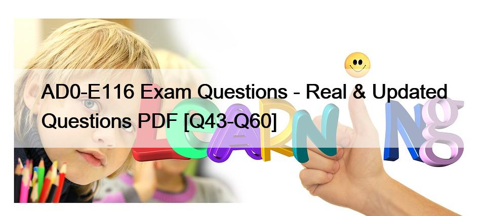 AD0-E116 Exam Questions – Real & Updated Questions PDF [Q43-Q60]