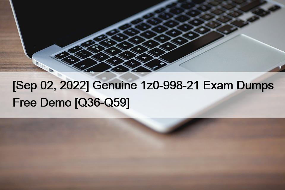 [Sep 02, 2022] Genuine 1z0-998-21 Exam Dumps Free Demo [Q36-Q59]